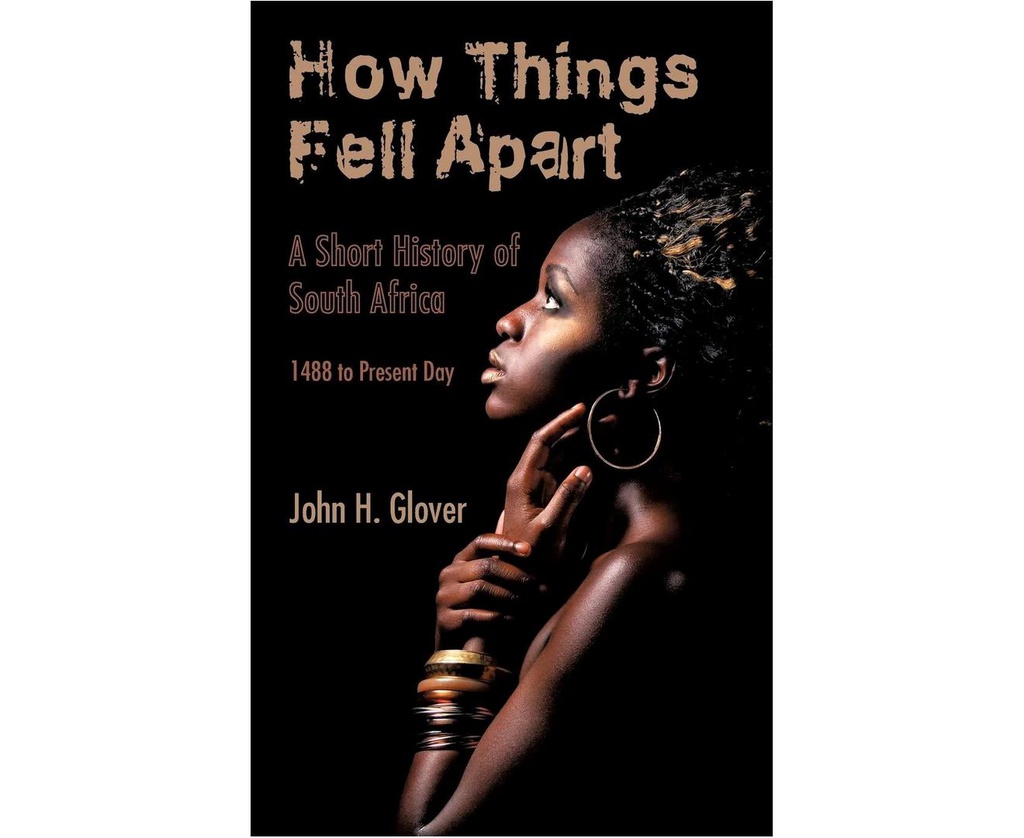 HOW THINGS FELL APART: A SHORT HISTORY OF SOUTH AFRICA - 1488 TO PRESENT DAY