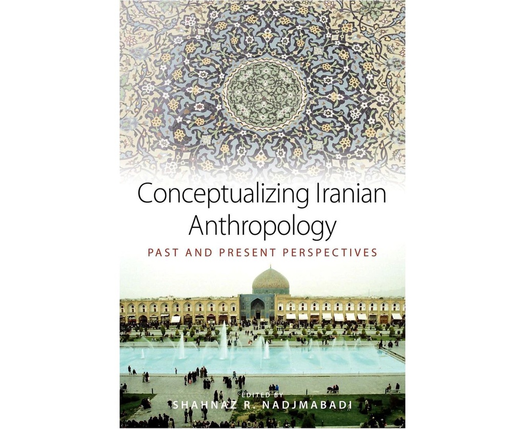 CONCEPTUALIZING IRANIAN ANTHROPOLOGY: PAST AND PRESENT PERSPECTIVES