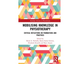 [CH_0577] MOBILIZING KNOWLEDGE IN PHYSIOTHERAPY: CRITICAL REFLECTIONS ON FOUNDATIONS AND PRACTICES (ROUTLEDGE ADVANCES IN PHYSIOTHERAPY)
