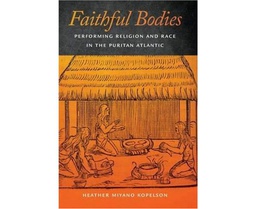 [CH_0317] FAITHFUL BODIES : PERFORMING RELIGION AND RACE IN THE PURITAN ATLANTIC