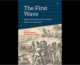 [CH_0320] THE FIRST WAVE : EXPLORING EARLY COASTAL CONTACT HISTORY IN AUSTRALIA